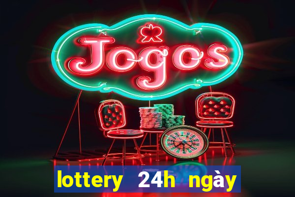 lottery 24h ngày hôm nay