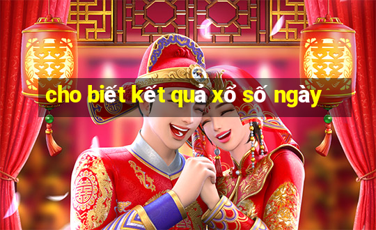 cho biết kết quả xổ số ngày