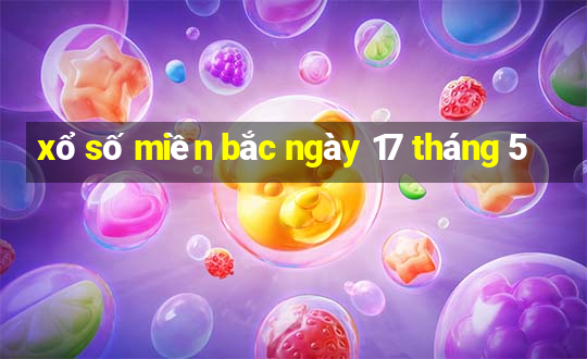 xổ số miền bắc ngày 17 tháng 5