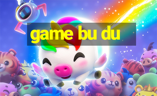 game bu du