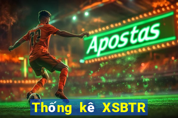 Thống kê XSBTR ngày 24