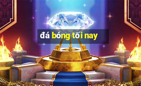 đá bóng tối nay