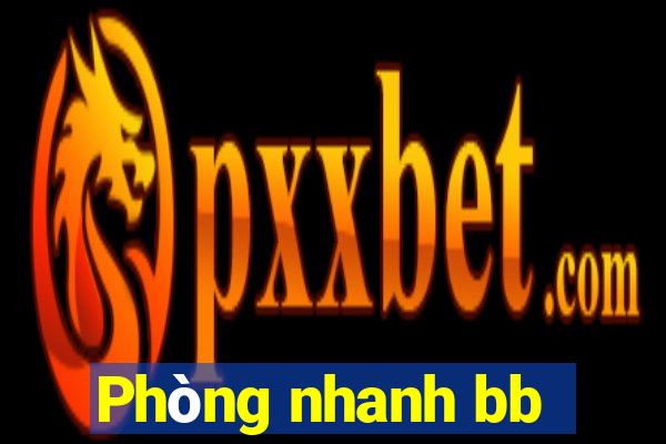 Phòng nhanh bb