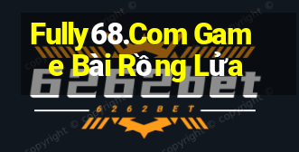 Fully68.Com Game Bài Rồng Lửa