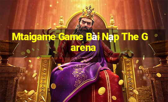 Mtaigame Game Bài Nạp The Garena