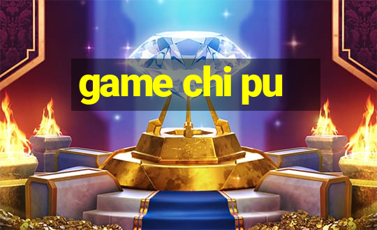 game chi pu