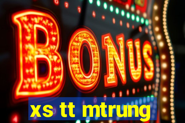 xs tt mtrung