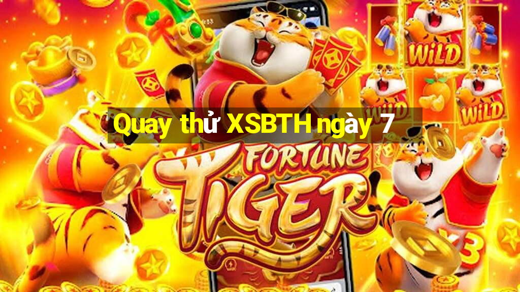 Quay thử XSBTH ngày 7