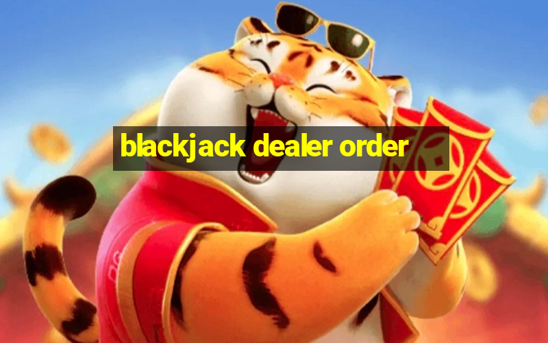 blackjack dealer order