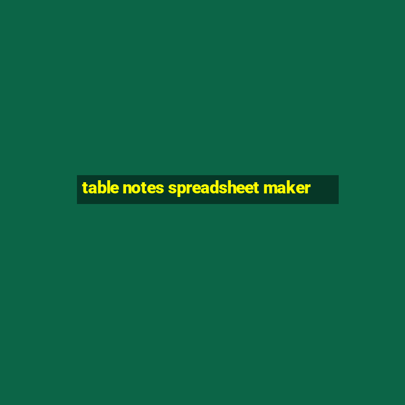 table notes spreadsheet maker