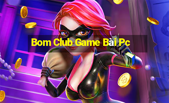 Bom Club Game Bài Pc