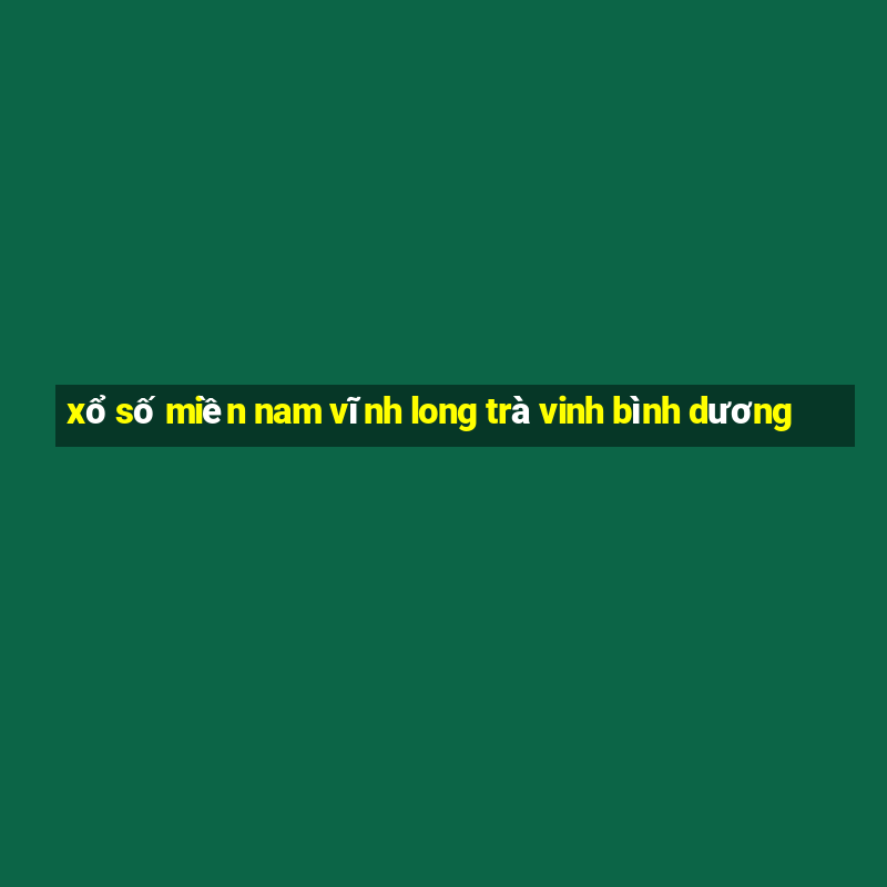 xổ số miền nam vĩnh long trà vinh bình dương