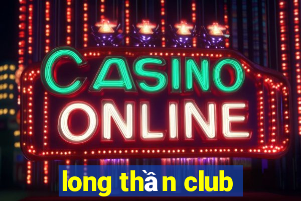 long thần club