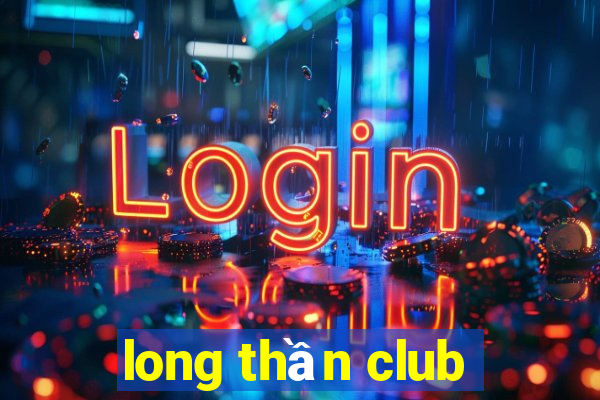 long thần club