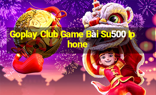 Goplay Club Game Bài Su500 Iphone