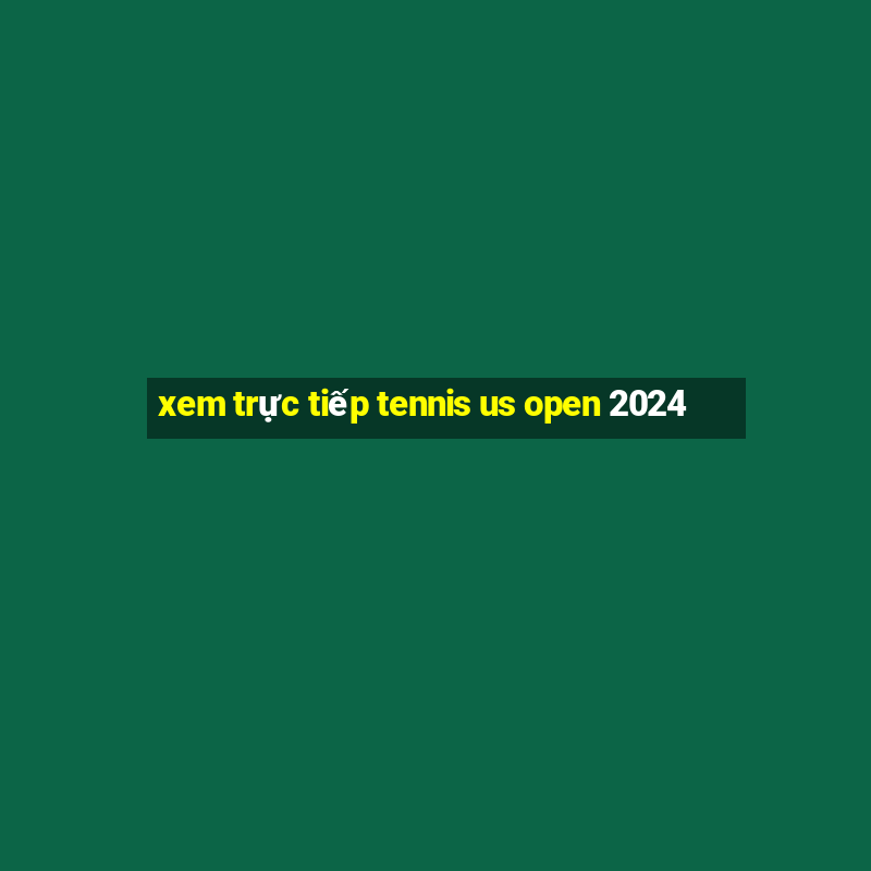 xem trực tiếp tennis us open 2024