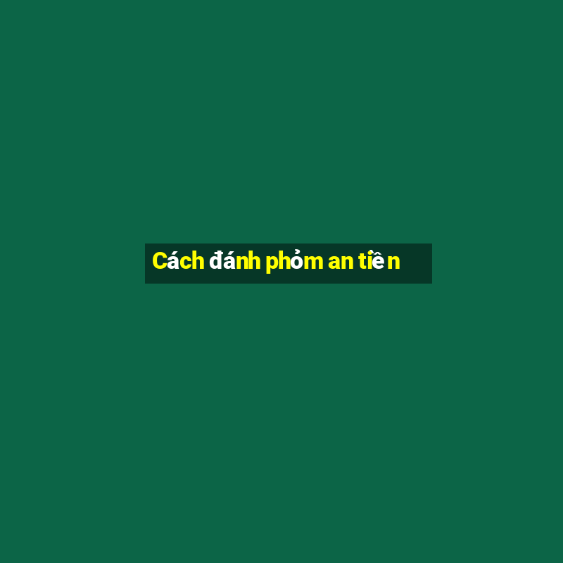 Cách đánh phỏm an tiền