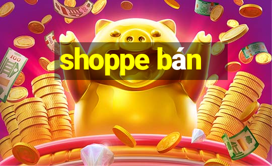 shoppe bán