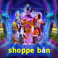 shoppe bán