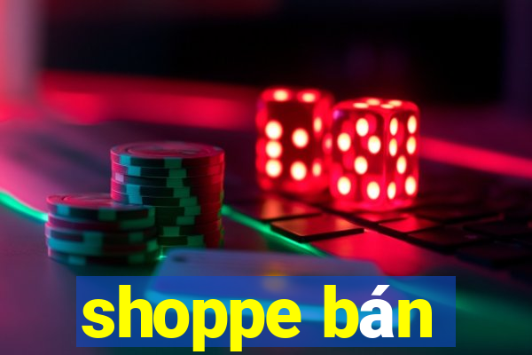 shoppe bán