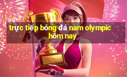 trực tiếp bóng đá nam olympic hôm nay