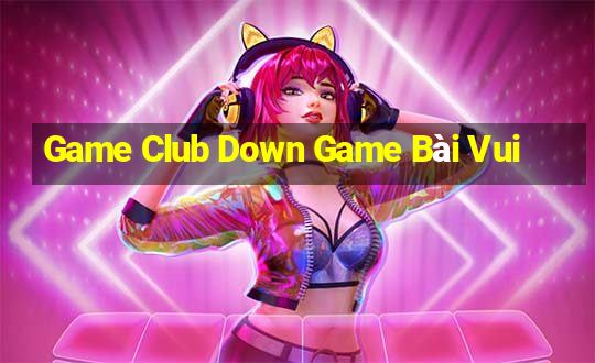 Game Club Down Game Bài Vui