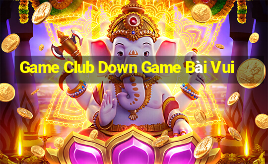 Game Club Down Game Bài Vui