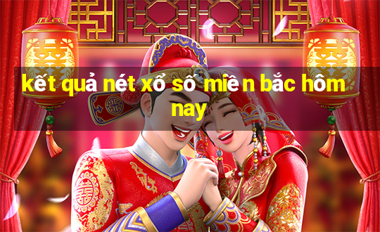 kết quả nét xổ số miền bắc hôm nay