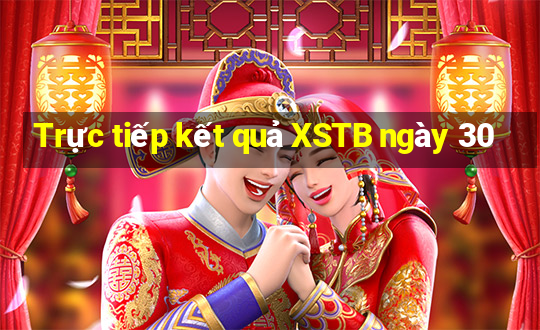 Trực tiếp kết quả XSTB ngày 30