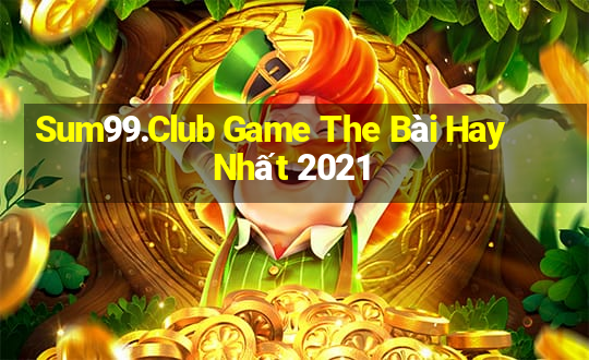 Sum99.Club Game The Bài Hay Nhất 2021