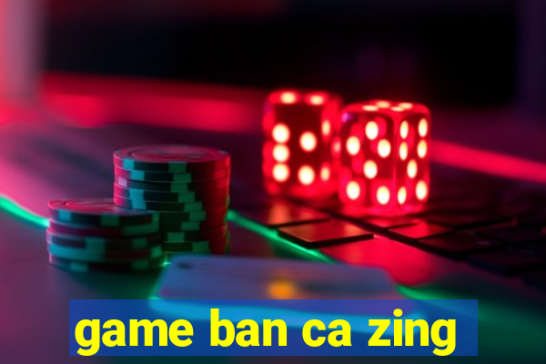 game ban ca zing