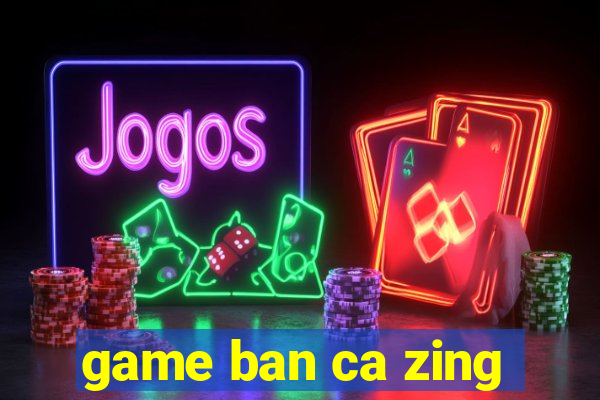 game ban ca zing