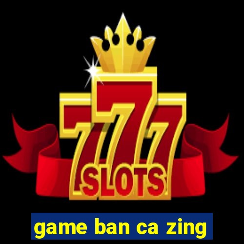 game ban ca zing