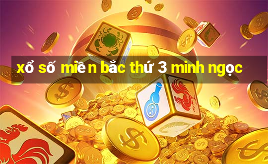 xổ số miền bắc thứ 3 minh ngọc