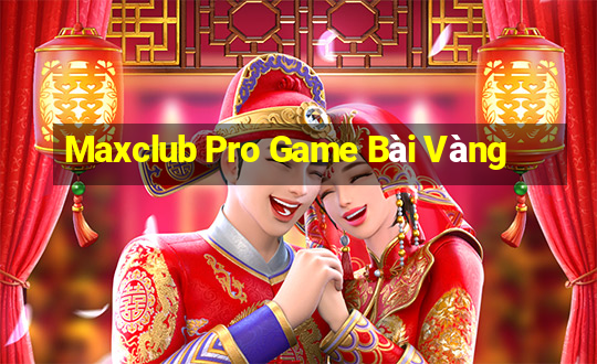 Maxclub Pro Game Bài Vàng