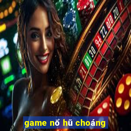 game nổ hũ choáng