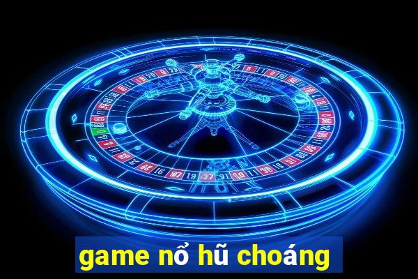 game nổ hũ choáng