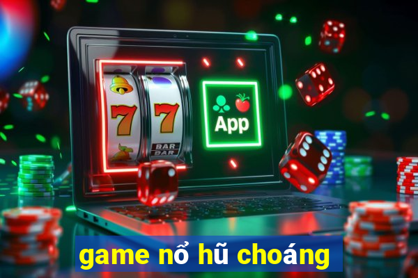 game nổ hũ choáng