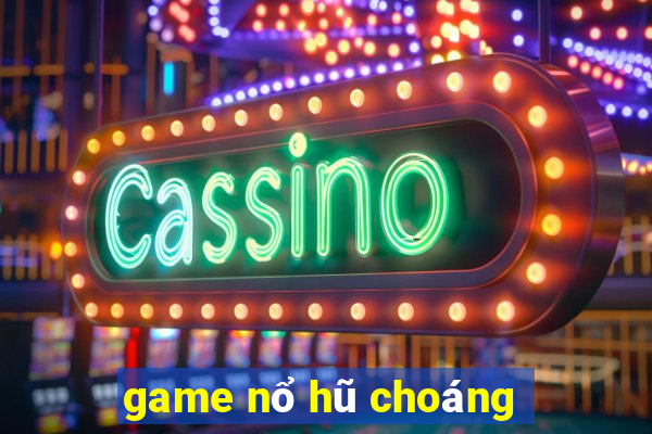 game nổ hũ choáng