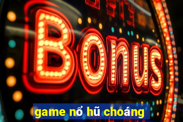 game nổ hũ choáng