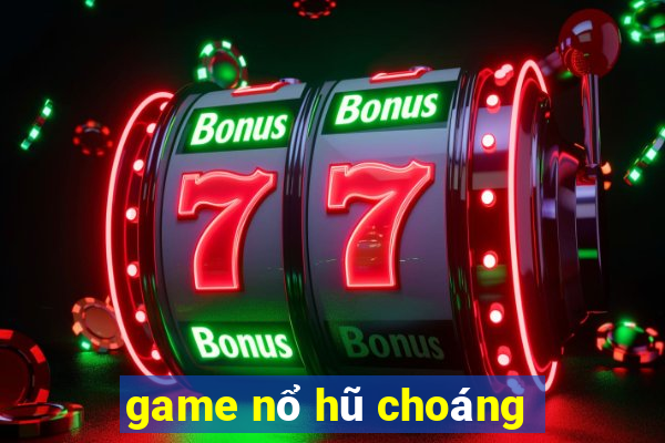 game nổ hũ choáng