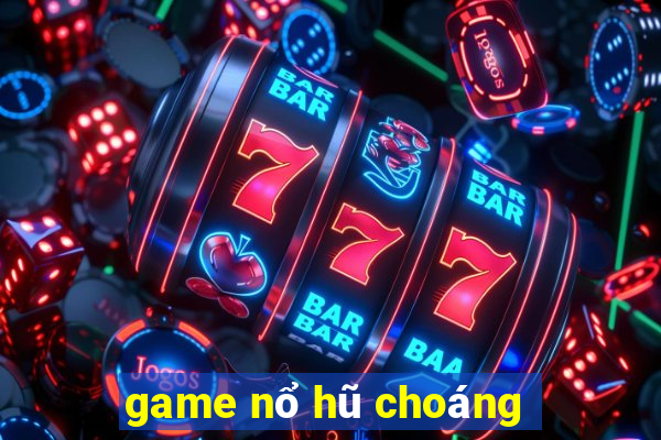 game nổ hũ choáng