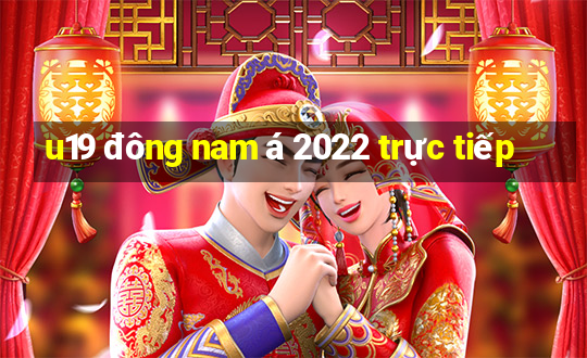 u19 đông nam á 2022 trực tiếp