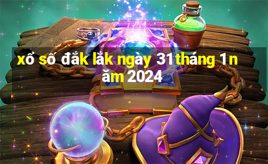 xổ số đắk lắk ngày 31 tháng 1 năm 2024