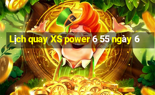 Lịch quay XS power 6 55 ngày 6