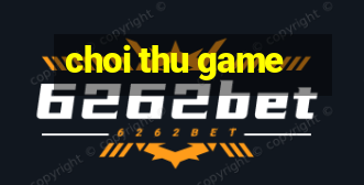 choi thu game