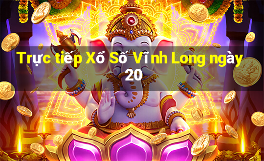 Trực tiếp Xổ Số Vĩnh Long ngày 20