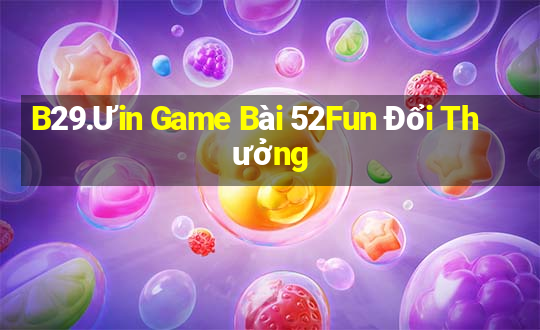 B29.Ưin Game Bài 52Fun Đổi Thưởng