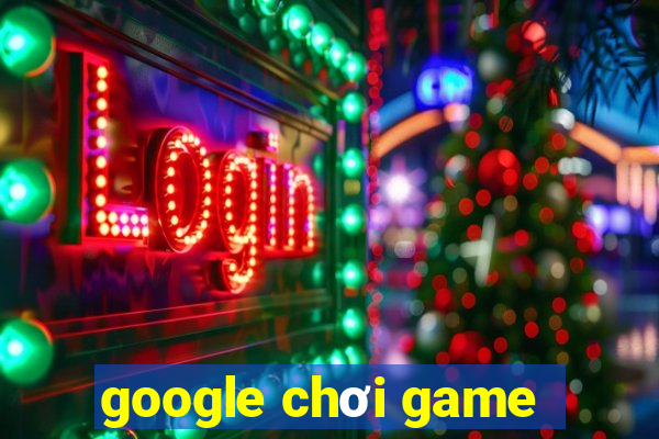 google chơi game