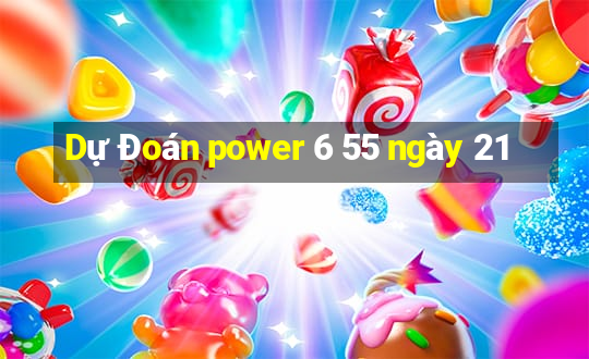 Dự Đoán power 6 55 ngày 21